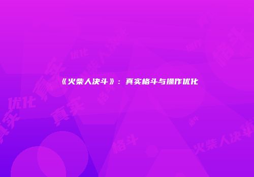 《火柴人决斗》：真实格斗与操作优化