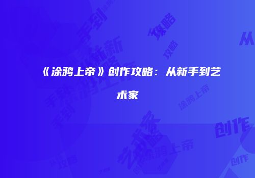 《涂鸦上帝》创作攻略：从新手到艺术家