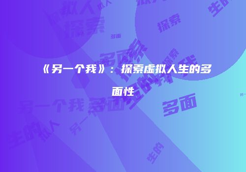 《另一个我》：探索虚拟人生的多面性