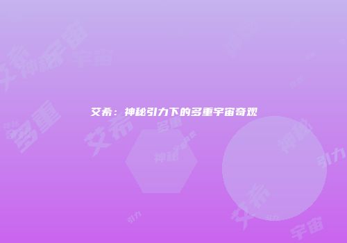 艾希：神秘引力下的多重宇宙奇观