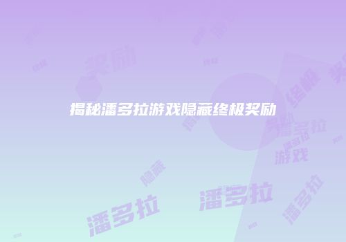 揭秘潘多拉游戏隐藏终极奖励