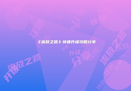 《流放之路》快速升级攻略分享