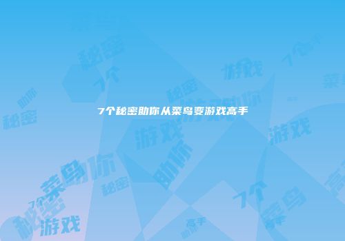 7个秘密助你从菜鸟变游戏高手