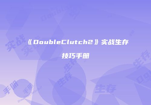 《DoubleClutch2》实战生存技巧手册