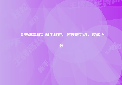 《王牌高校》新手攻略：避开新手坑，轻松上分