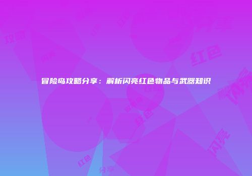冒险岛攻略分享：解析闪亮红色物品与武器知识