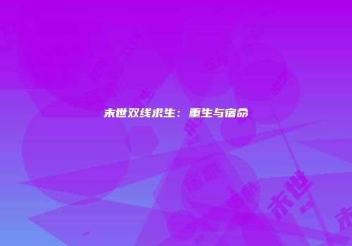 末世双线求生:重生与宿命
