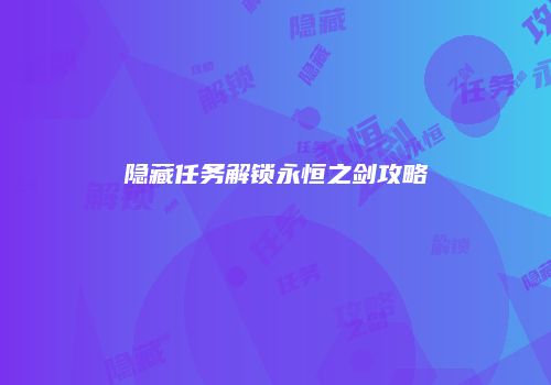 隐藏任务解锁永恒之剑攻略