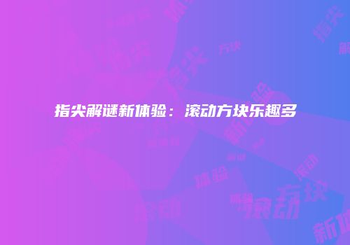 指尖解谜新体验：滚动方块乐趣多