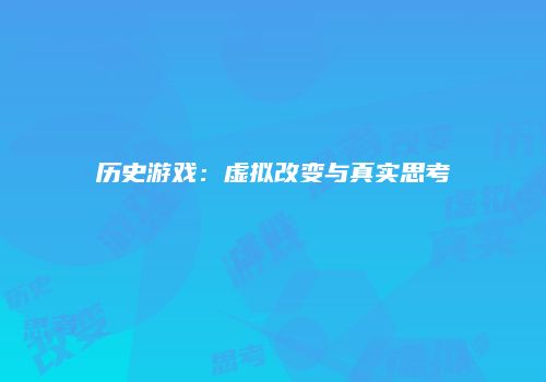 历史游戏：虚拟改变与真实思考