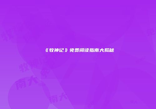 《牧神记》免费阅读指南大揭秘