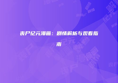 丧尸纪元漫画：剧情解析与观看指南