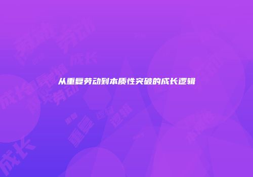 从重复劳动到本质性突破的成长逻辑
