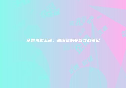 从菜鸟到王者：超级企鹅夺冠实战笔记