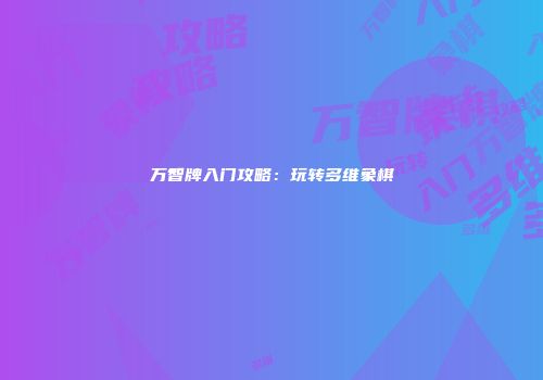 万智牌入门攻略：玩转多维象棋