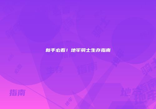 新手必看！地牢骑士生存指南