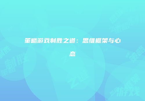 策略游戏制胜之道：思维框架与心态