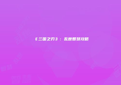 《三国之刃》：乱世智慧攻略