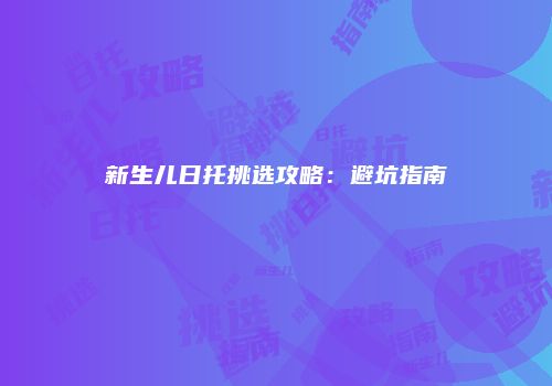 新生儿日托挑选攻略：避坑指南