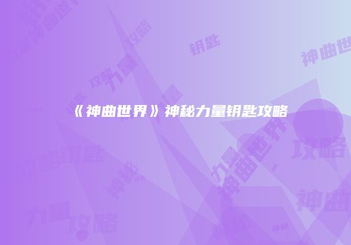 《神曲世界》神秘力量钥匙攻略