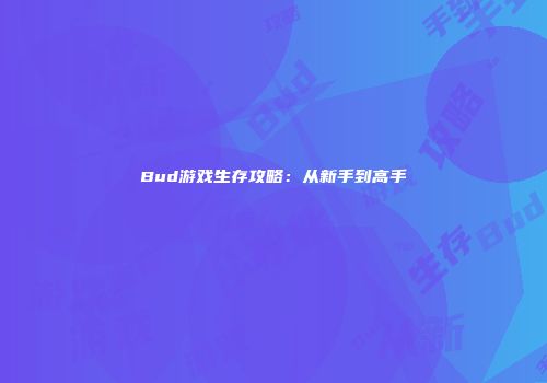Bud游戏生存攻略：从新手到高手
