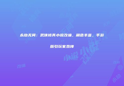 永劫无间：武侠修真小说改编，角色丰富，手游版引玩家热捧