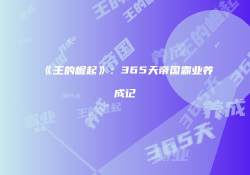 《王的崛起》：365天帝国霸业养成记