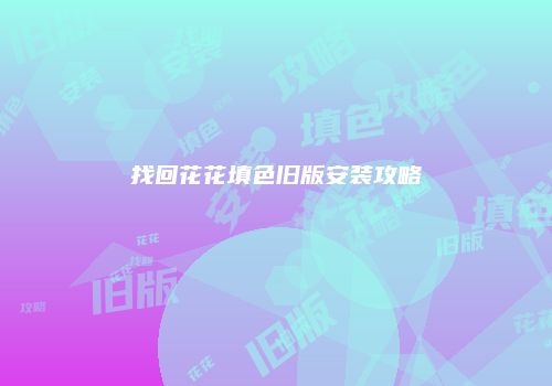 找回花花填色旧版安装攻略