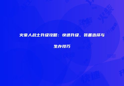 火柴人战士升级攻略：快速升级、装备选择与生存技巧