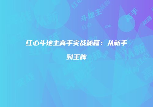红心斗地主高手实战秘籍：从新手到王牌