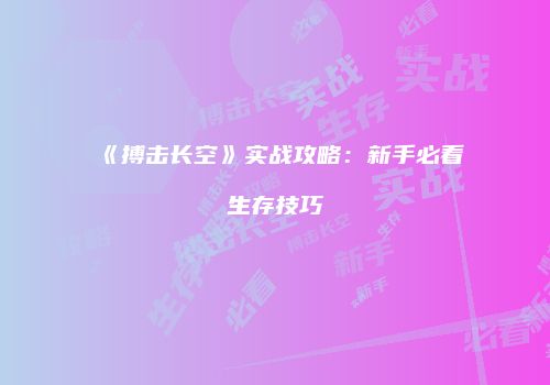 《搏击长空》实战攻略：新手必看生存技巧