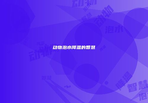 动物泡水降温的智慧