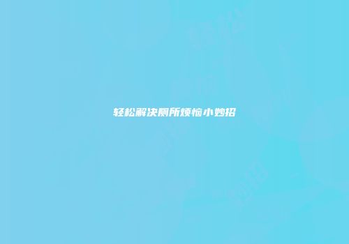 轻松解决厕所烦恼小妙招