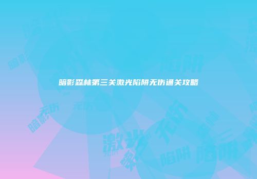 暗影森林第三关激光陷阱无伤通关攻略