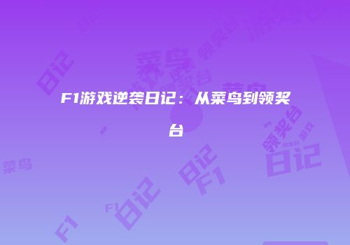 F1游戏逆袭日记：从菜鸟到领奖台