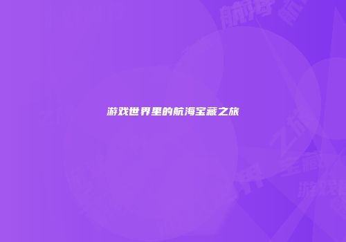 游戏世界里的航海宝藏之旅