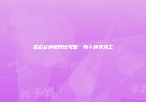 星露谷种植养殖攻略:新手到农场主