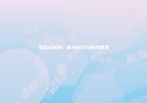 海盗必修课：航海技巧与冒险智慧