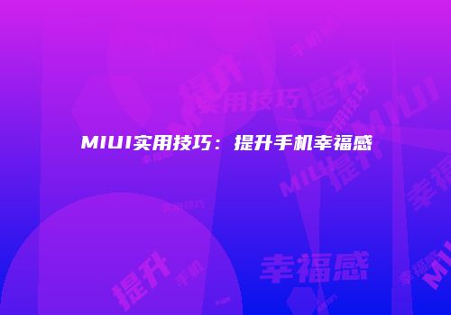 MIUI实用技巧：提升手机幸福感