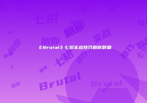 《Brutal》七招实战技巧助你翻盘