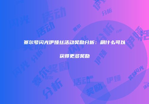 赛尔号闪光伊娅丝活动奖励分析：刷什么可以获得更多奖励