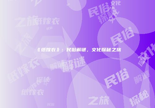 《纸嫁衣》：民俗解谜，文化探秘之旅