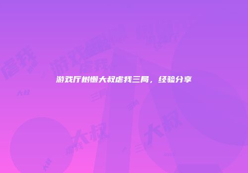 游戏厅树懒大叔虐我三局，经验分享
